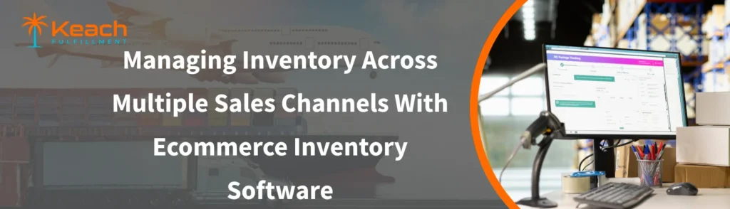 Managing Inventory Across Multiple Sales Channels With Ecommerce Inventory Software
