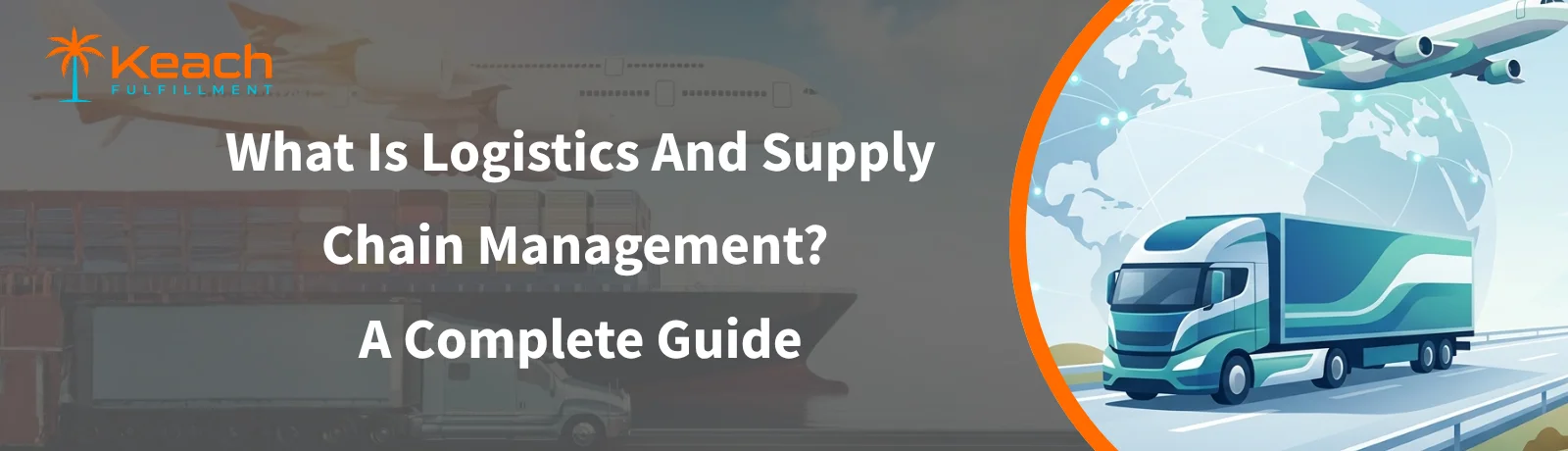 What Is Logistics and Supply Chain Management A Complete Guide